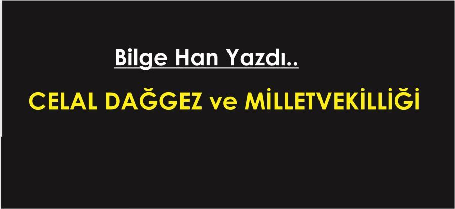 CELAL DAĞGEZ VE MİLLETVEKİLLİĞİ