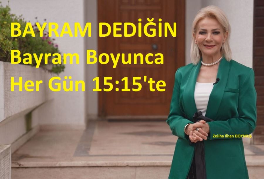 BAYRAM BOYUNCA,BAYRAM DEDİĞİN!