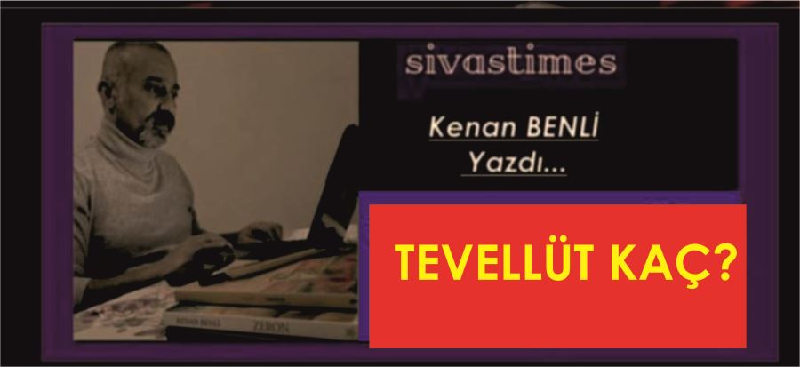 TEVELLÜT KAÇ?