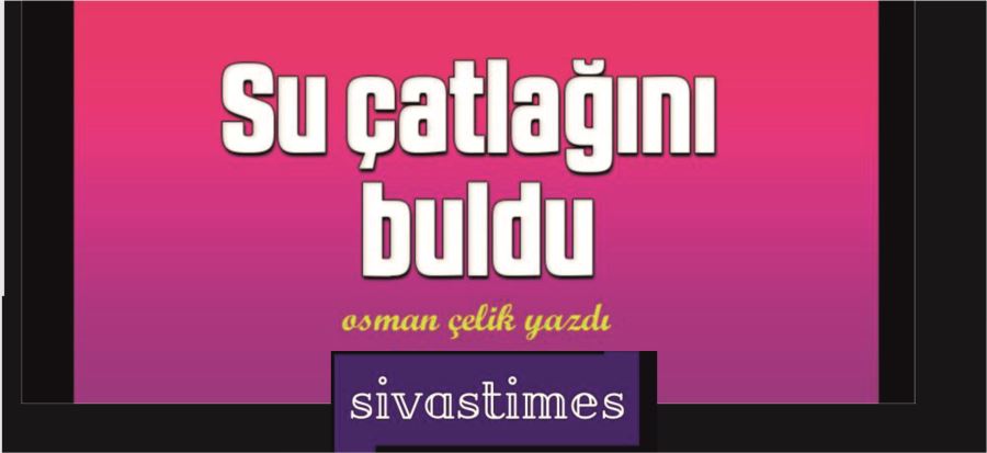 SU ÇATLAĞINI BULDU!