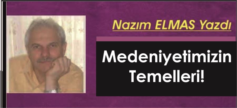 MEDENİYETİMİZİN TEMELLERİ!