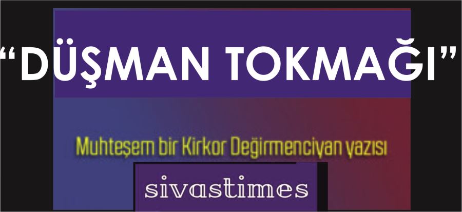 DÜŞMAN TOKMAĞI!