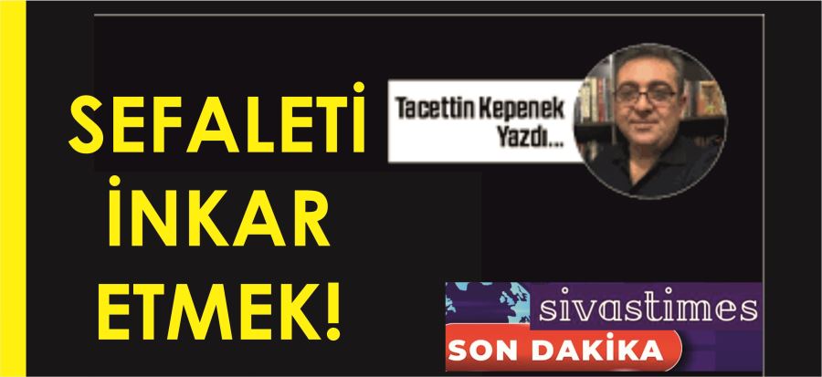 SEFALETİ İNKAR ETMEK!