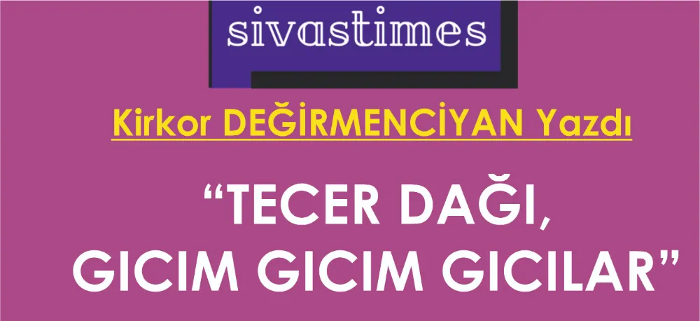 TECER DAĞI, GICIM GICIM GICILAR!