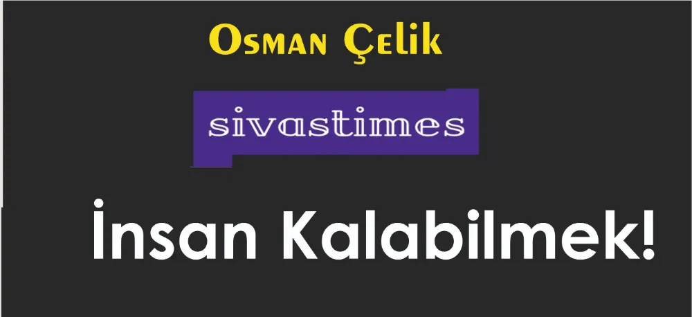 İNSAN KALABİLMEK!..