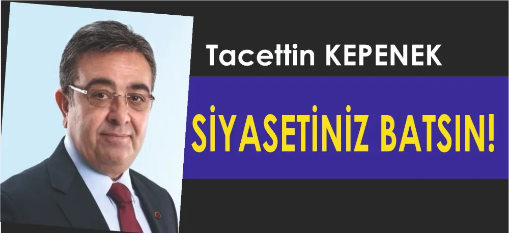 SİYASETİNİZ BATSIN!