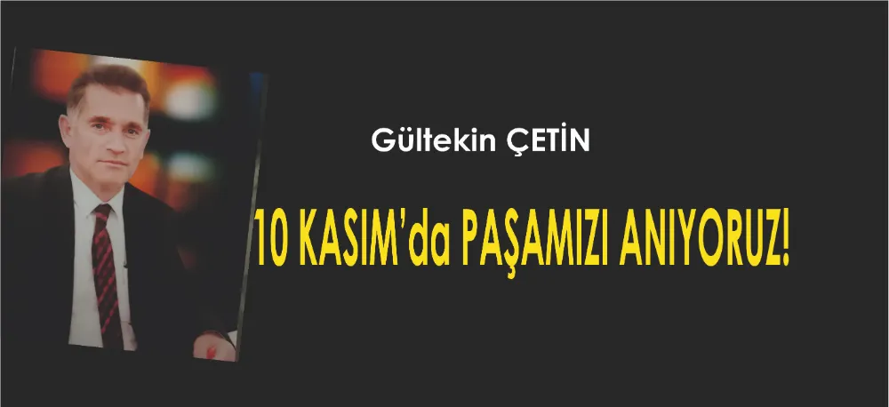 10 KASIMDA PAŞAMIZI ANIYORUZ