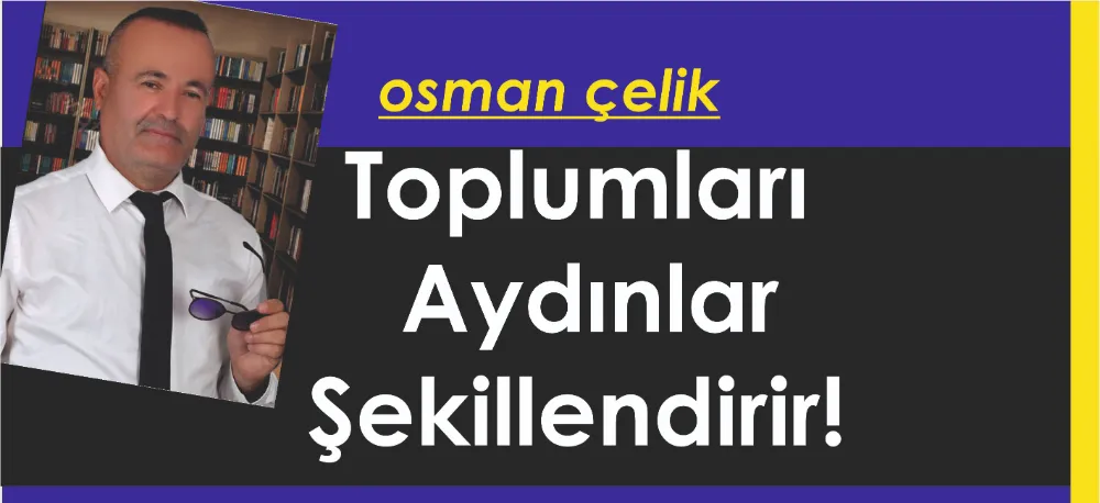 TOPLUMLARI AYDINLAR ŞEKİLLENDİRİR!