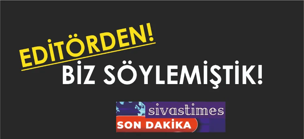 BİZ SÖYLEMİŞTİK!