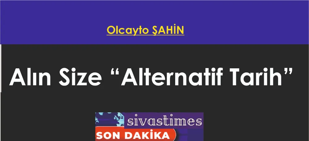 Alın Size “Alternatif Tarih” !!!!! Buyrun!!!!!!