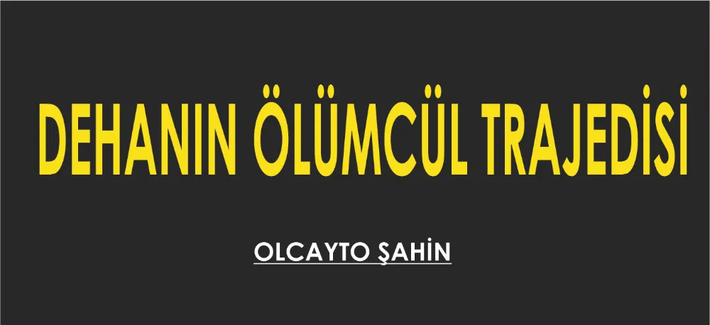 DEHANIN ÖLÜMCÜL TRAJEDİSİ