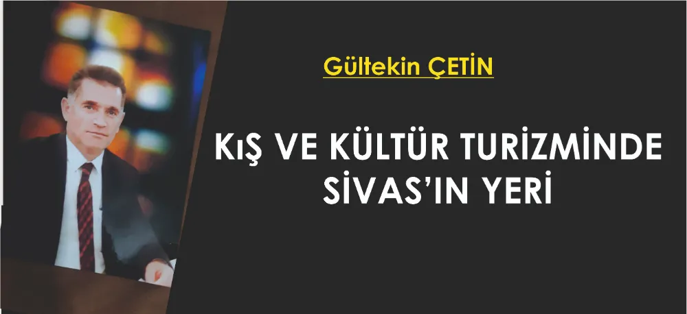 KIŞ VE KÜLTÜR TURİZMİNDE  SİVAS’IN YERİ 