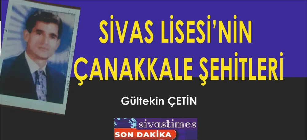 SİVAS LİSESİ’NİN ÇANAKKALE  ŞEHİTLERİ