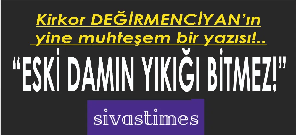 ESKİ DAMIN YIKIĞI BİTMEZ!