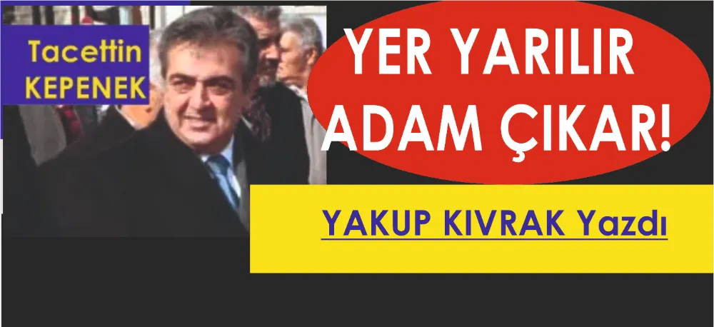 YER YARILIR, ADAM ÇIKAR 