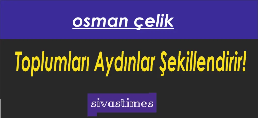 TOPLUMLARI AYDINLAR ŞEKİLLENDİRİR!