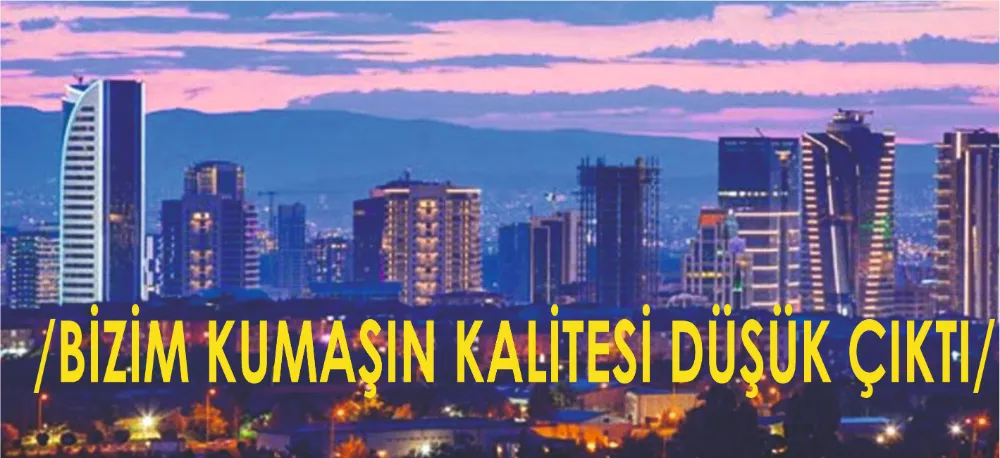 /BİZİM KUMAŞIN KALİTESİ DÜŞÜK ÇIKTI/