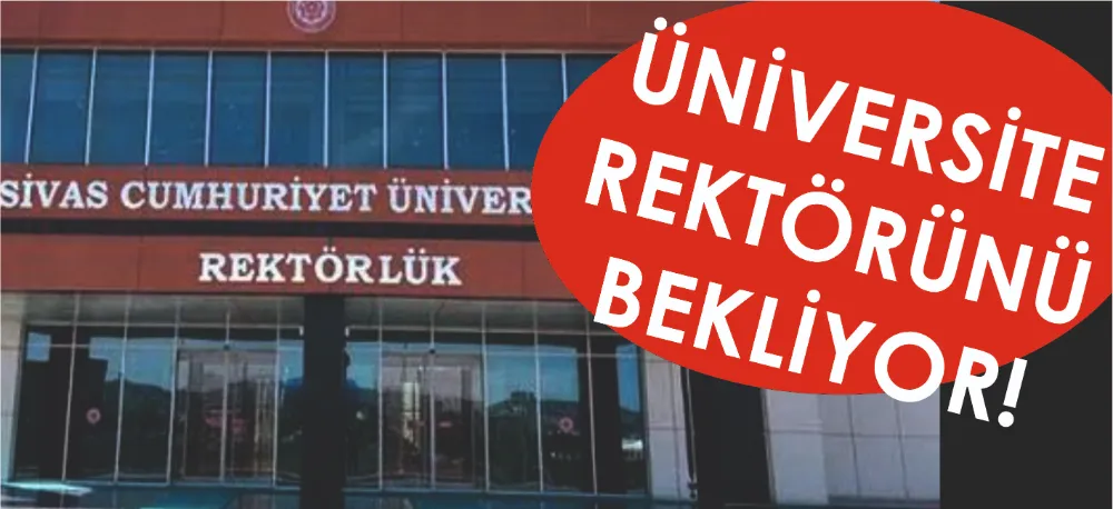 ÜNİVERSİTE, YENİ REKTÖRÜ BEKLİYOR!