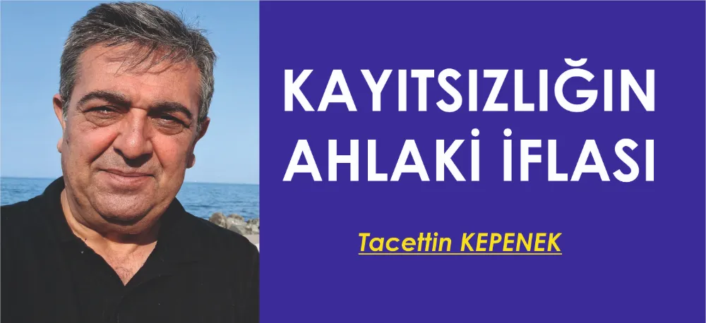 KAYITSIZLIĞIN AHLAKİ İFLASI 