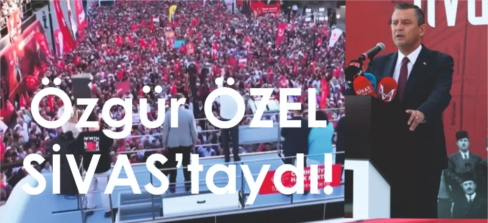 CHP GENEL BAŞKANI SİVAS