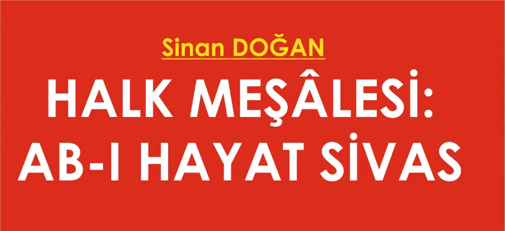 HALK MEŞÂLESİ: AB-I HAYAT SİVAS