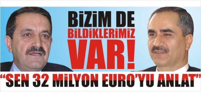 BİZİM DE BİLDİKLERİMİZ VAR! ?SEN 32 MİLYON EURO?YU ANLAT?