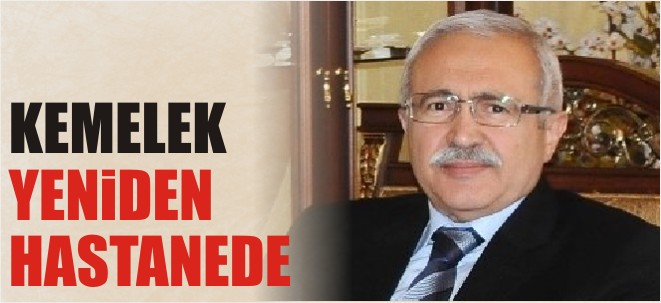 KEMELEK YENİDEN HASTANEDE